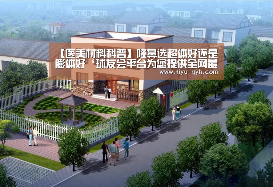 【医美材料科普】隆鼻选超体好还是膨体好‘球友会平台为您提供全网最全的体育赛事直播与专业的在线投注服务。高赔率、安全快捷,立即注册体验!’(图2) 球友会平台为您提供全网最全的体育赛事直播与专业的在线投注服务。高赔率、安全快捷,立即注册体验!